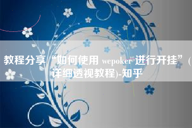 教程分享“如何使用 wepoker 进行开挂”(详细透视教程)-知乎