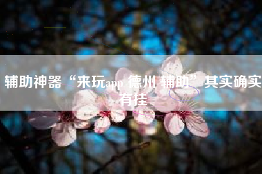 辅助神器“来玩app 德州 辅助	”其实确实有挂