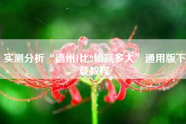 实测分析“德州1比2输赢多大	”通用版下载教程