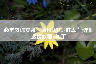 必学教你安装“德州kk打ak胜率”(详细透视教程)-知乎