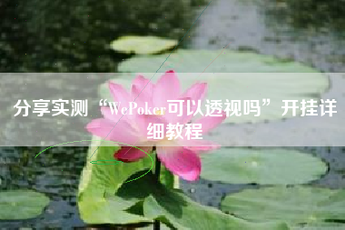 分享实测“WePoker可以透视吗”开挂详细教程